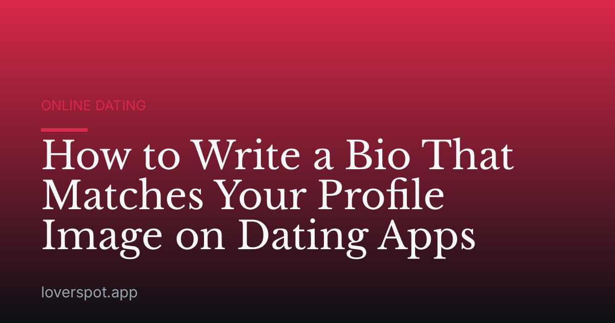 How to Write a Bio That Matches Your Profile Image on Dating Apps