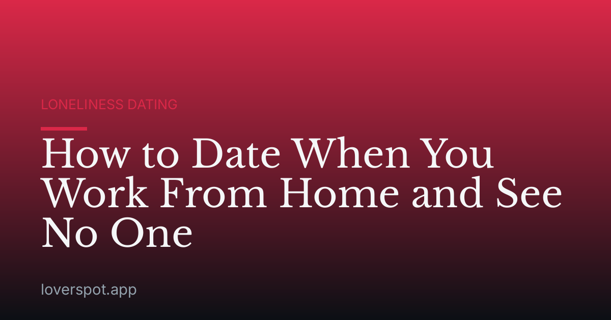 How to Date When You Work From Home and See No One