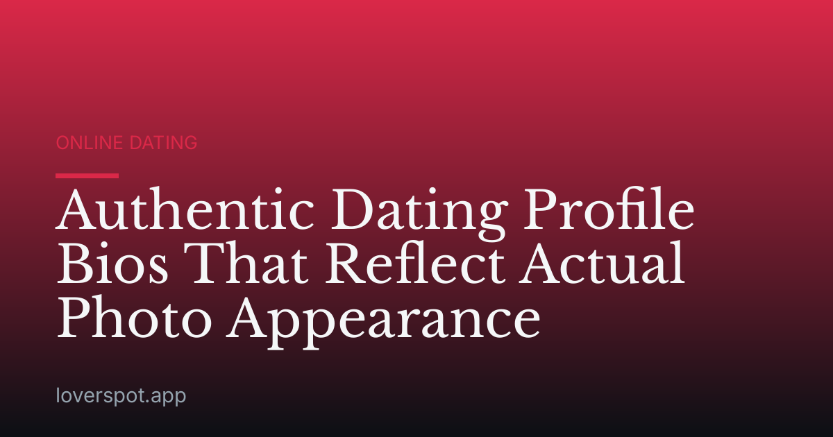 Authentic Dating Profile Bios That Reflect Actual Photo Appearance