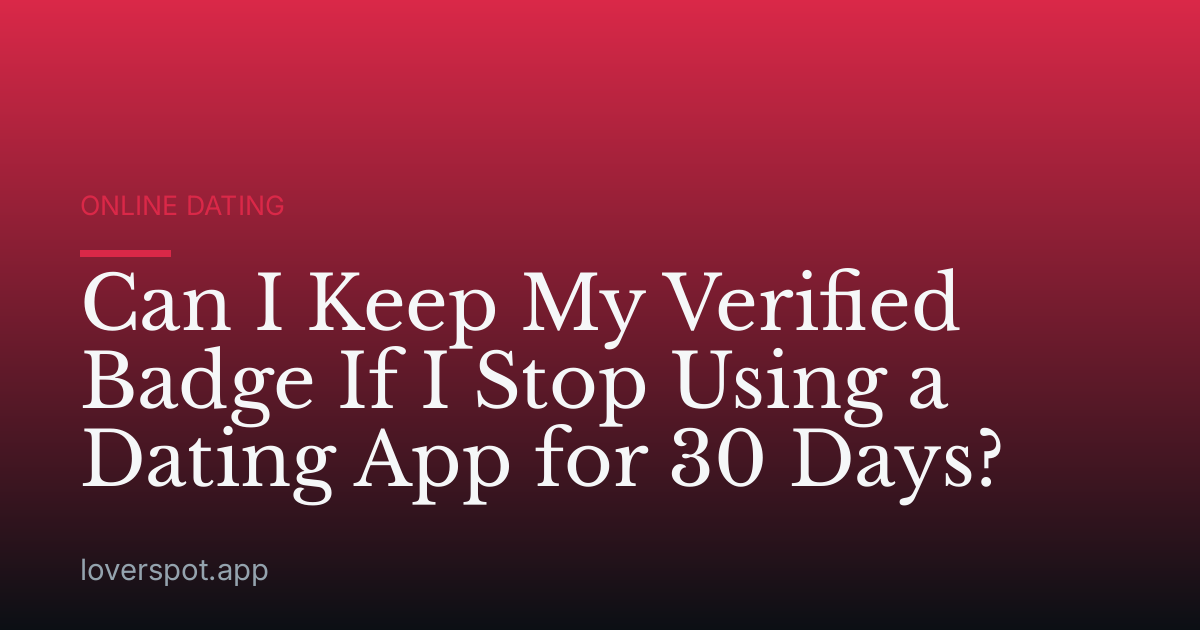 Can I Keep My Verified Badge If I Stop Using a Dating App for 30 Days?