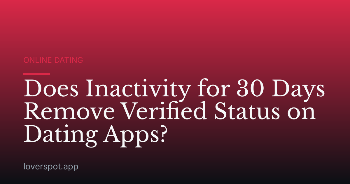 Does Inactivity for 30 Days Remove Verified Status on Dating Apps?