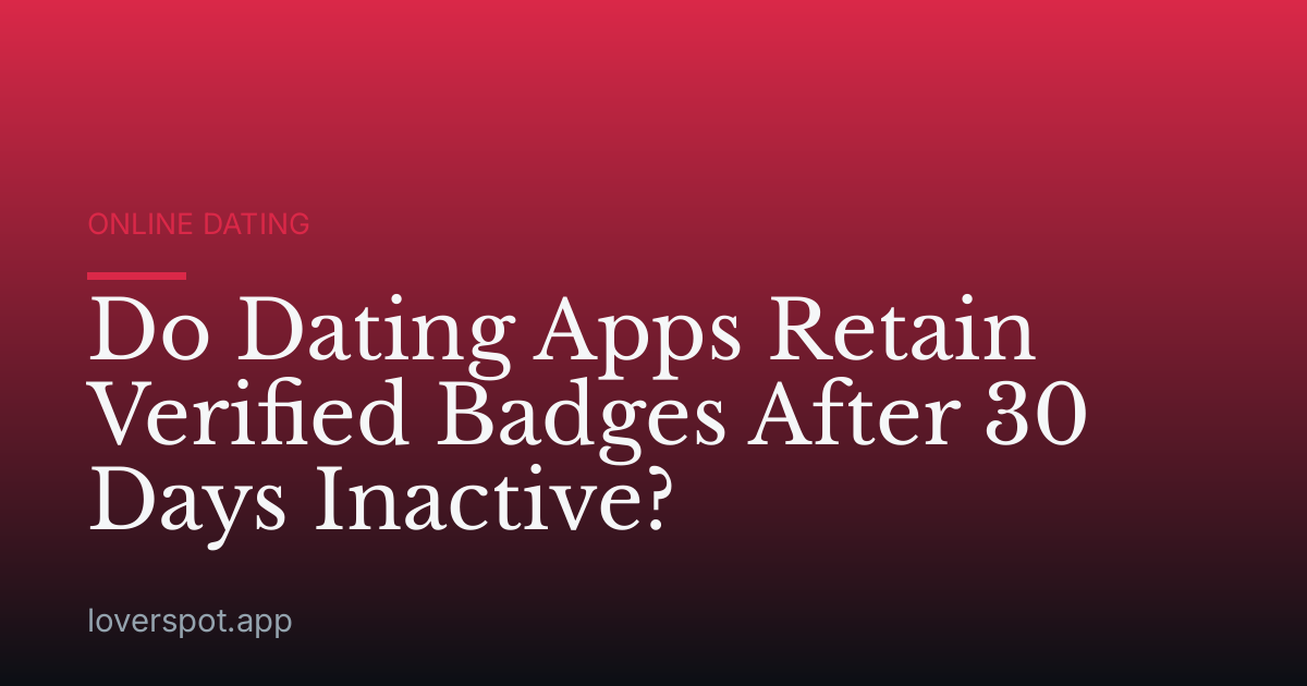 Do Dating Apps Retain Verified Badges After 30 Days Inactive?