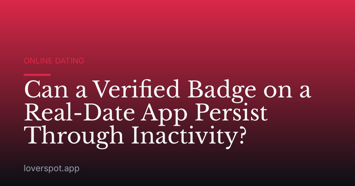 Can a Verified Badge on a Real-Date App Persist Through Inactivity?