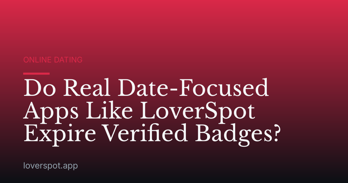 Do Real Date-Focused Apps Like LoverSpot Expire Verified Badges?