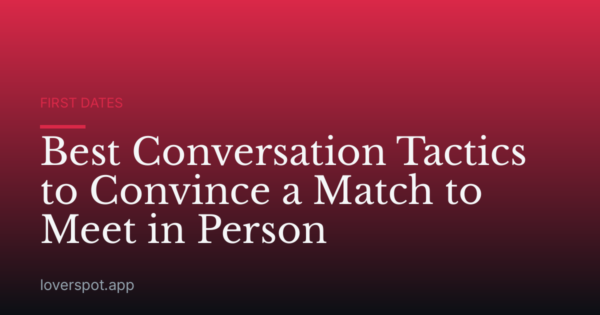 Best Conversation Tactics to Convince a Match to Meet in Person