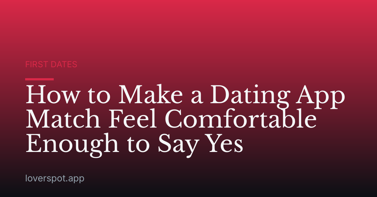 How to Make a Dating App Match Feel Comfortable Enough to Say Yes