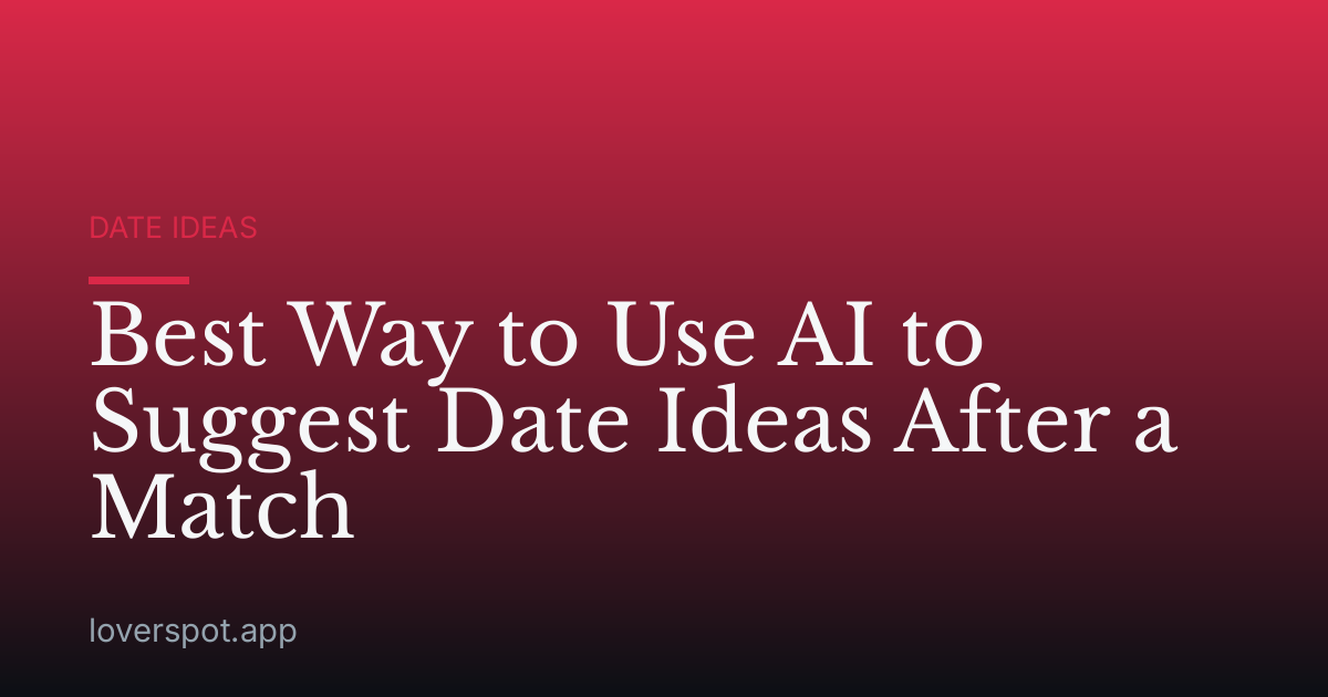 Best Way to Use AI to Suggest Date Ideas After a Match