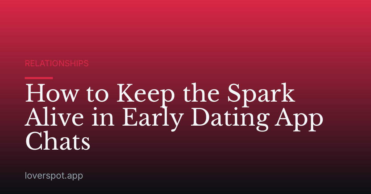 How to Keep the Spark Alive in Early Dating App Chats