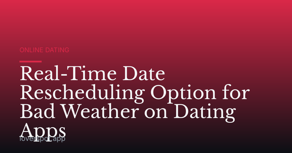 Real-Time Date Rescheduling Option for Bad Weather on Dating Apps