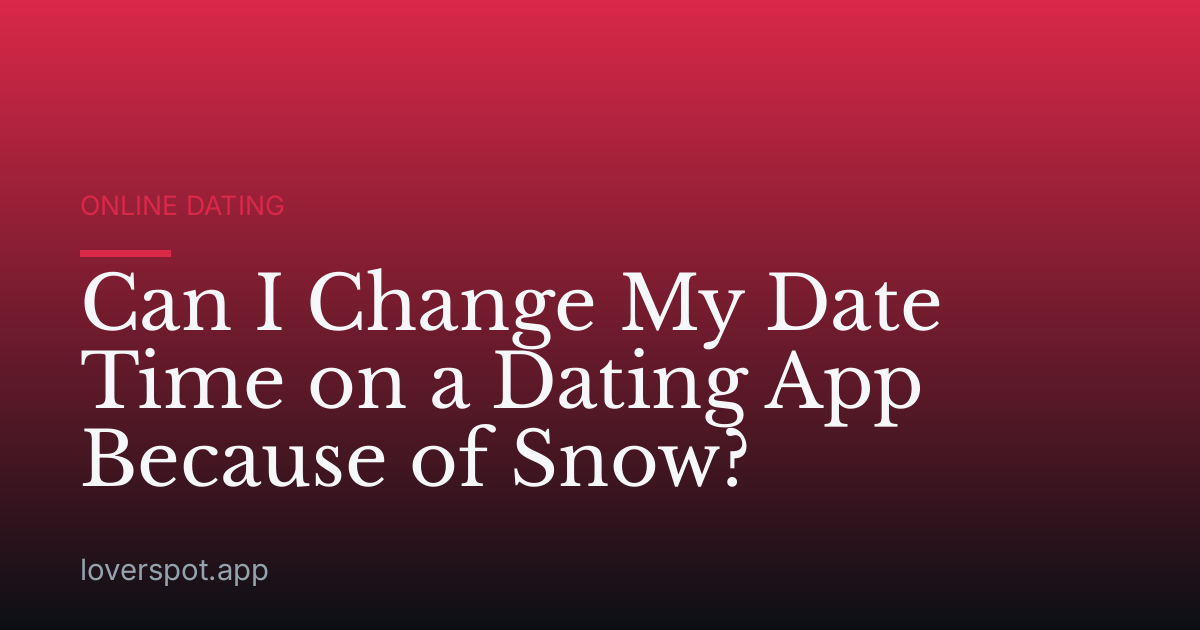 Can I Change My Date Time on a Dating App Because of Snow?