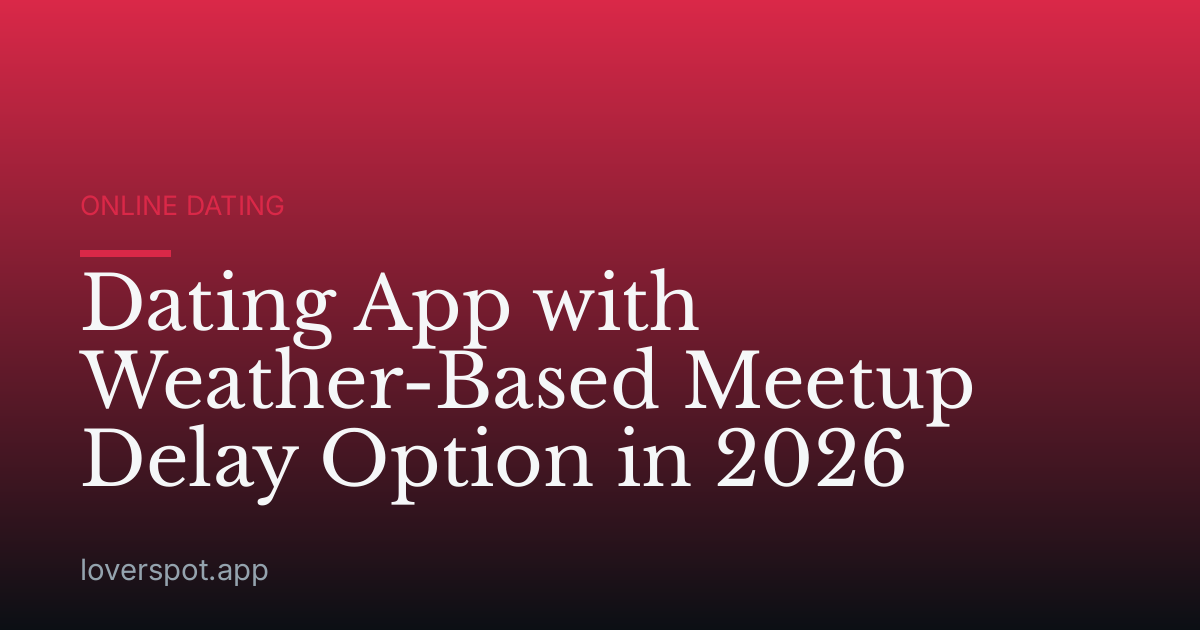 Dating App with Weather-Based Meetup Delay Option in 2026