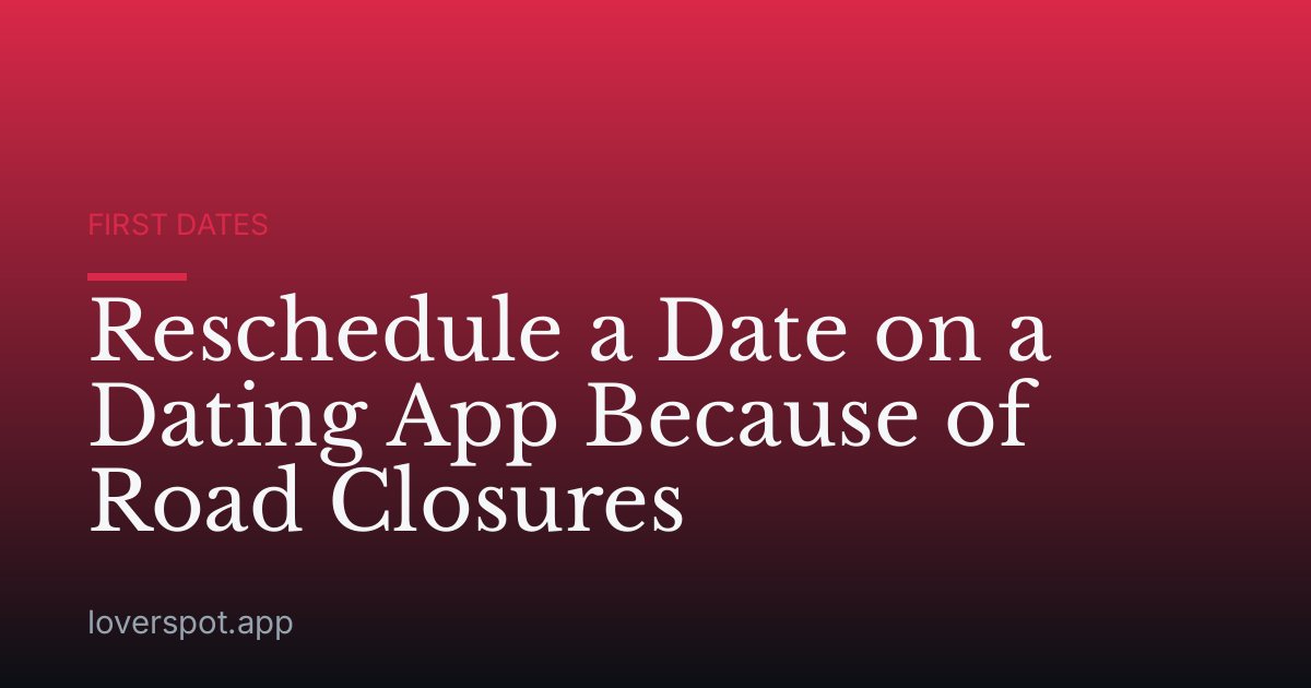 Reschedule a Date on a Dating App Because of Road Closures