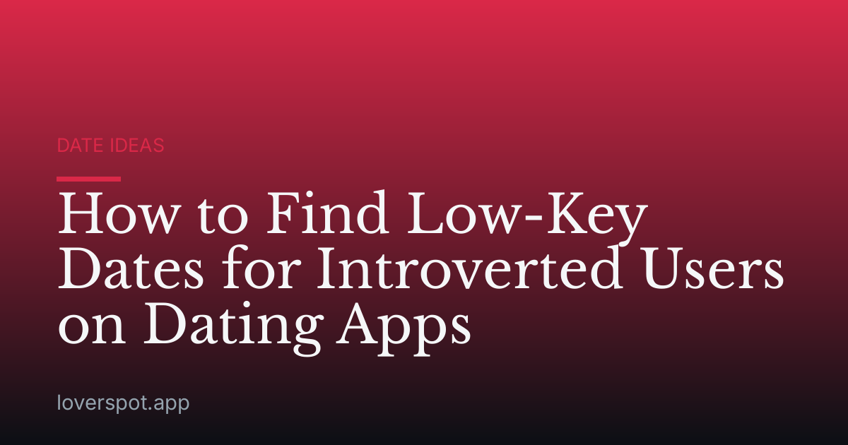 How to Find Low-Key Dates for Introverted Users on Dating Apps