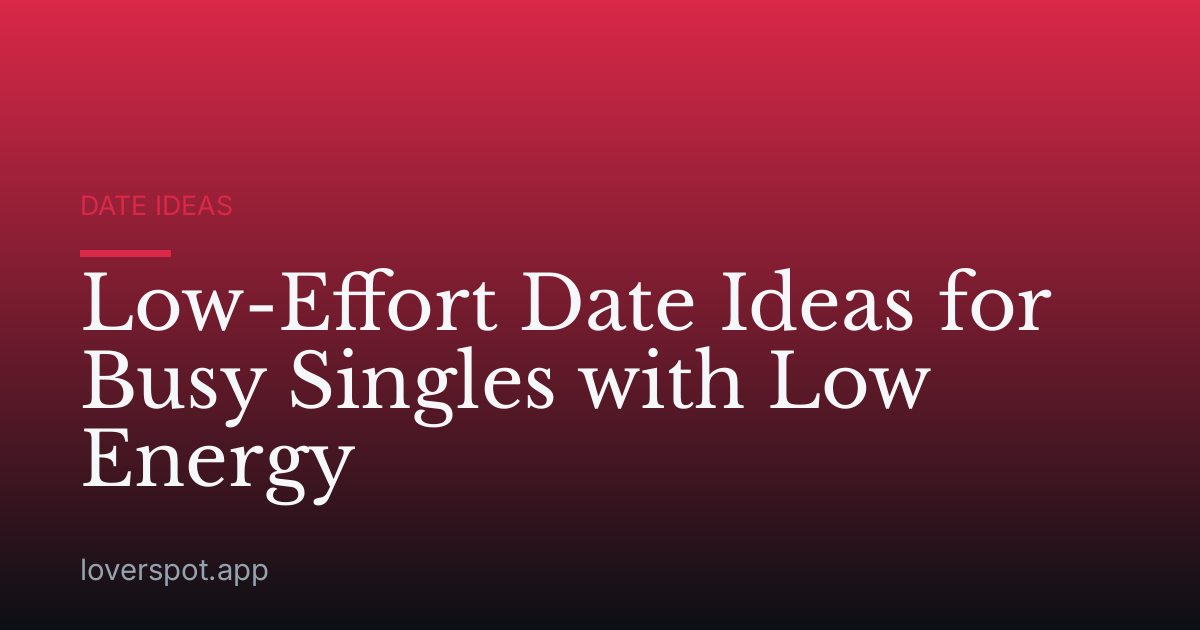 Low-Effort Date Ideas for Busy Singles with Low Energy