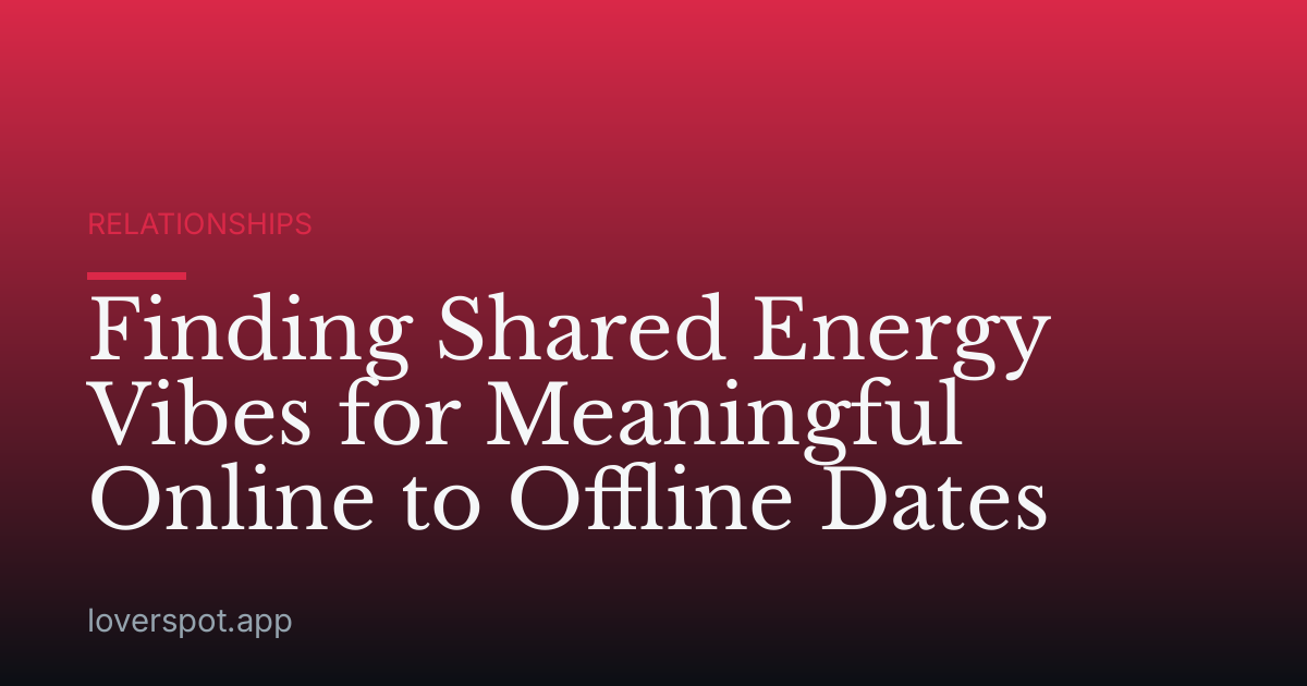 Finding Shared Energy Vibes for Meaningful Online to Offline Dates