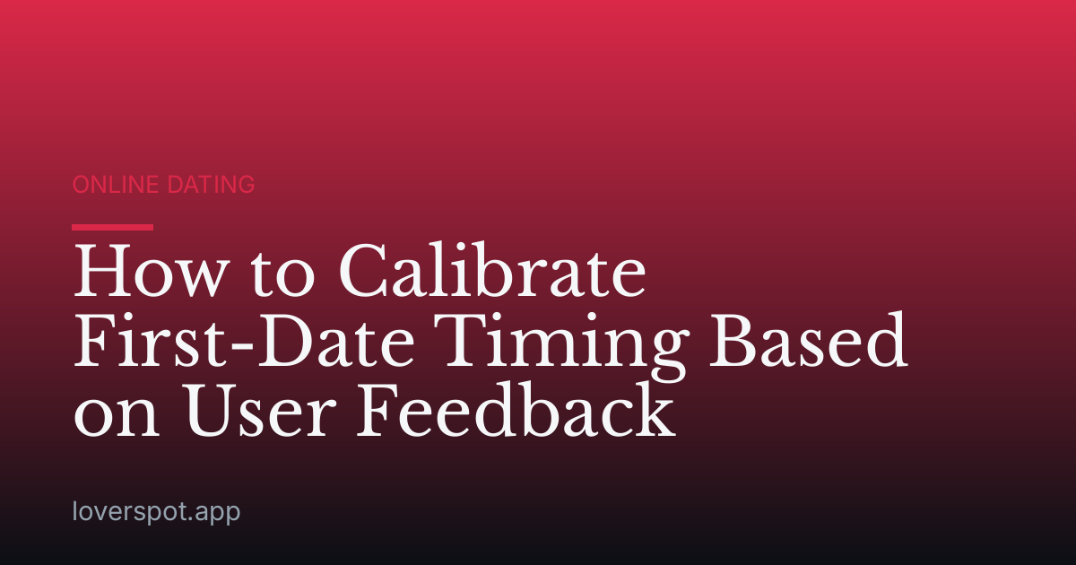 How to Calibrate First-Date Timing Based on User Feedback