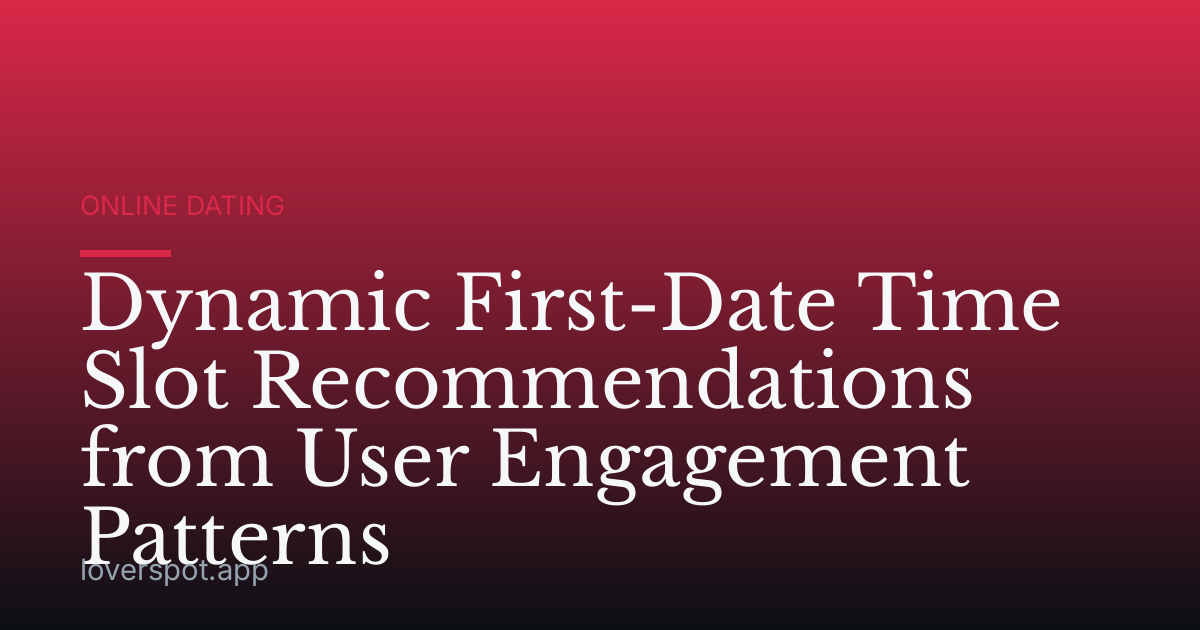 Dynamic First-Date Time Slot Recommendations from User Engagement Patterns