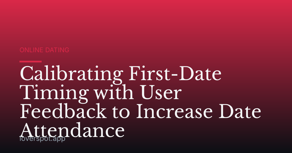Calibrating First-Date Timing with User Feedback to Increase Date Attendance