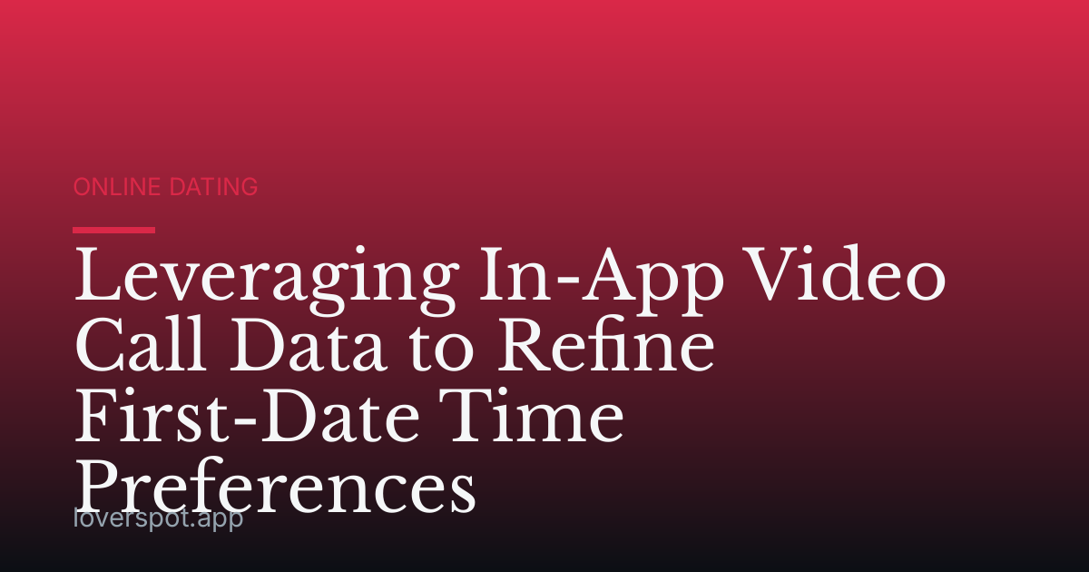 Leveraging In-App Video Call Data to Refine First-Date Time Preferences