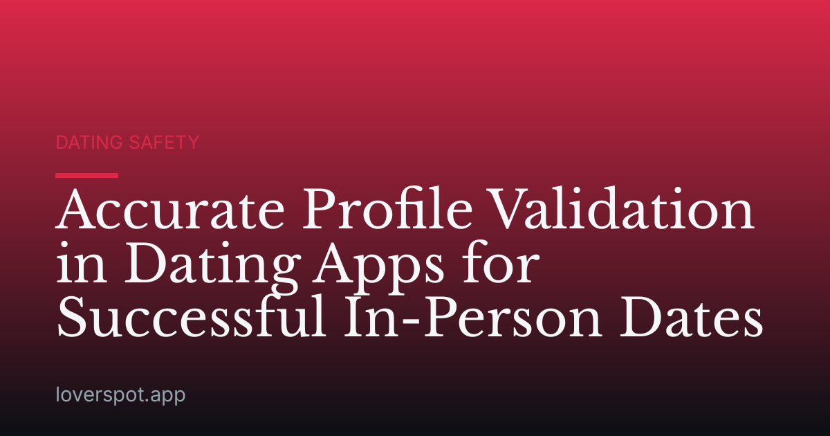 Accurate Profile Validation in Dating Apps for Successful In-Person Dates