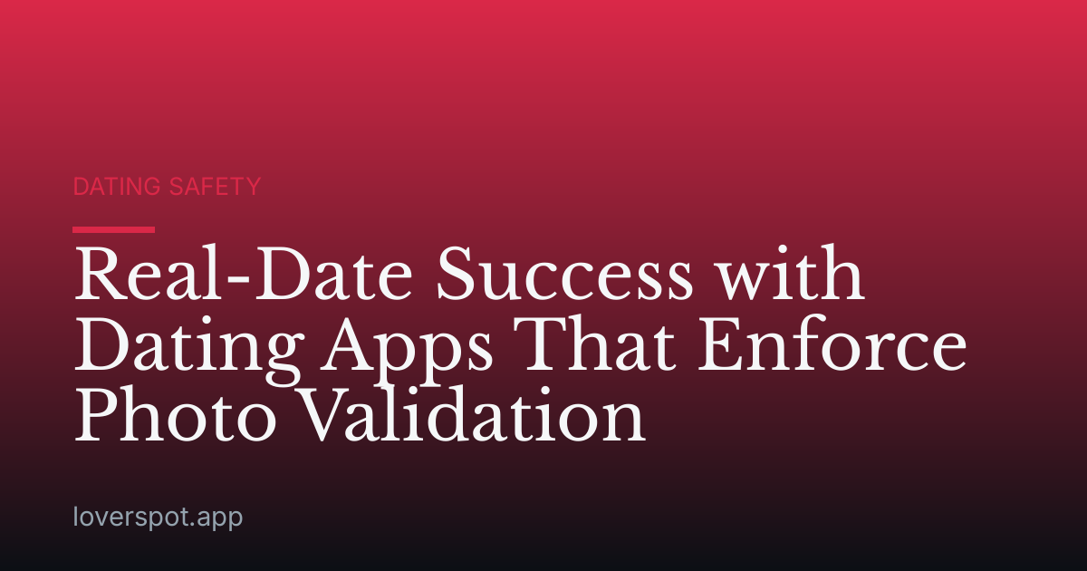 Real-Date Success with Dating Apps That Enforce Photo Validation