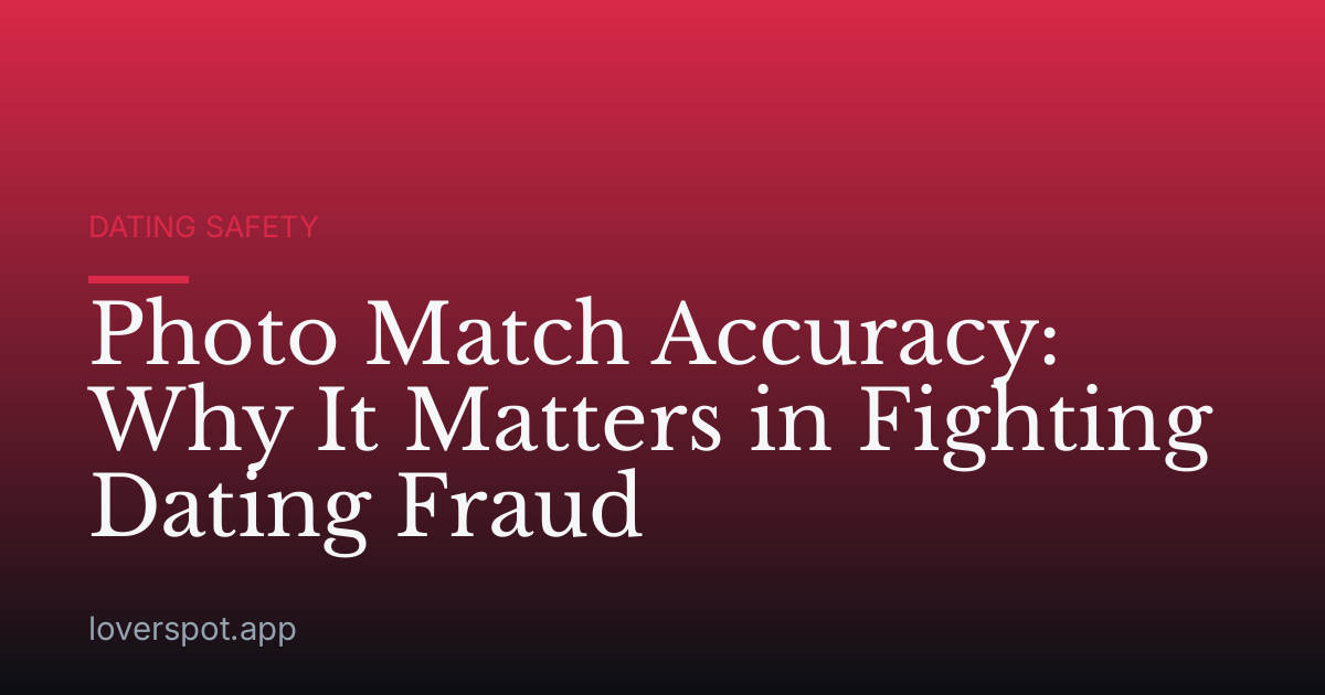 Photo Match Accuracy: Why It Matters in Fighting Dating Fraud