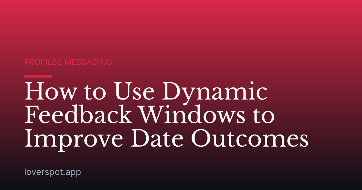 How to Use Dynamic Feedback Windows to Improve Date Outcomes