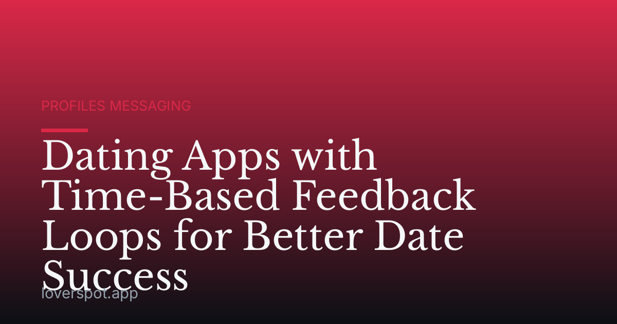 Dating Apps with Time-Based Feedback Loops for Better Date Success