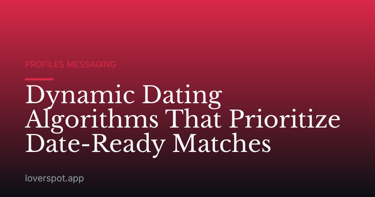 Dynamic Dating Algorithms That Prioritize Date-Ready Matches