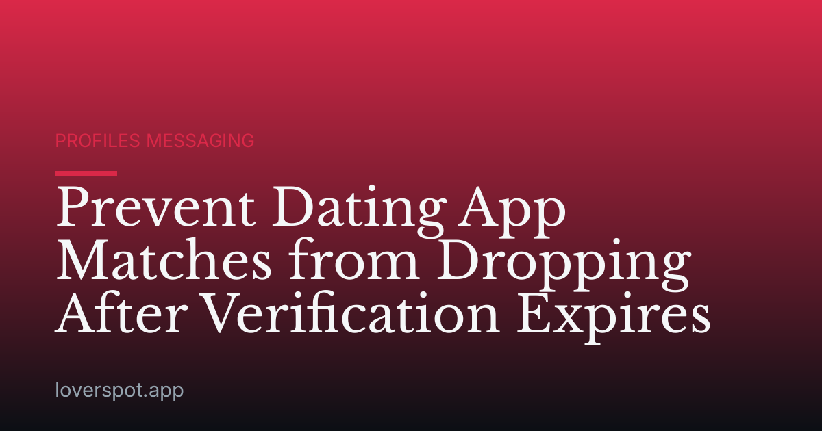 Prevent Dating App Matches from Dropping After Verification Expires