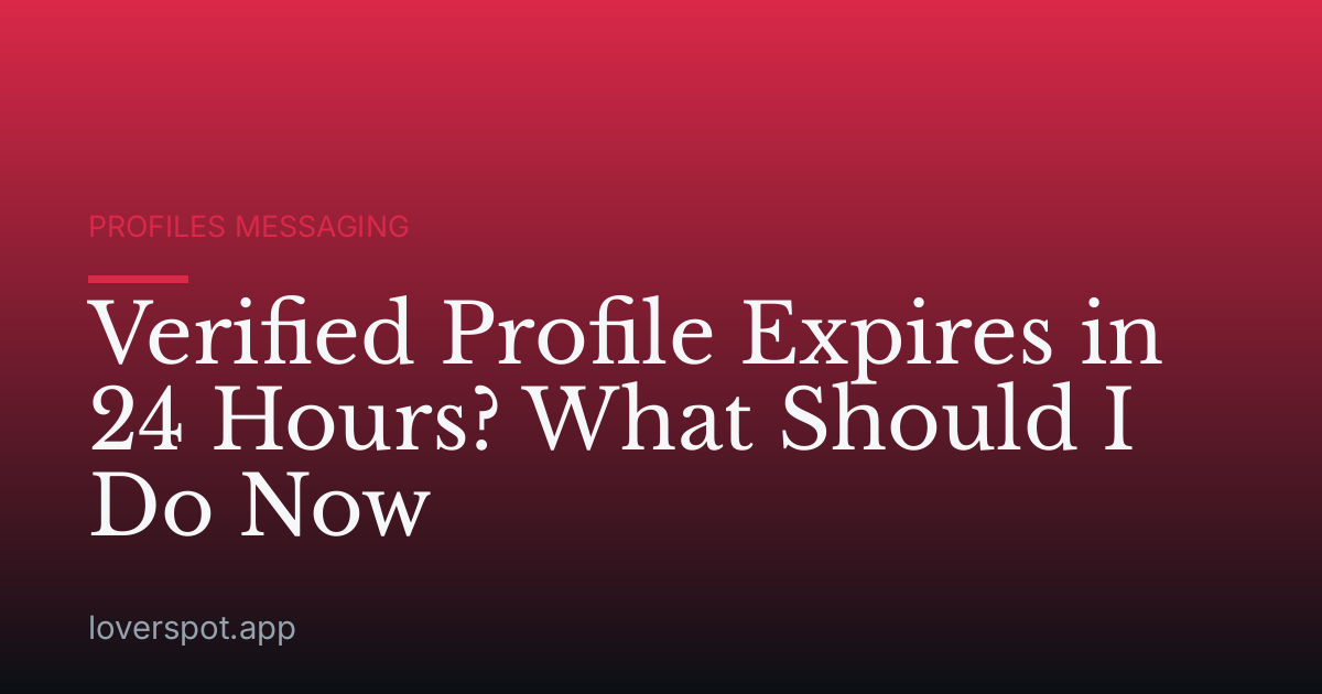 Verified Profile Expires in 24 Hours? What Should I Do Now