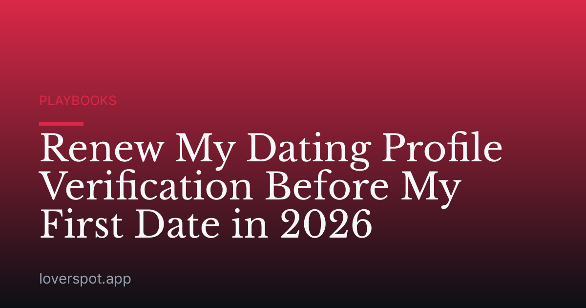 Renew My Dating Profile Verification Before My First Date in 2026