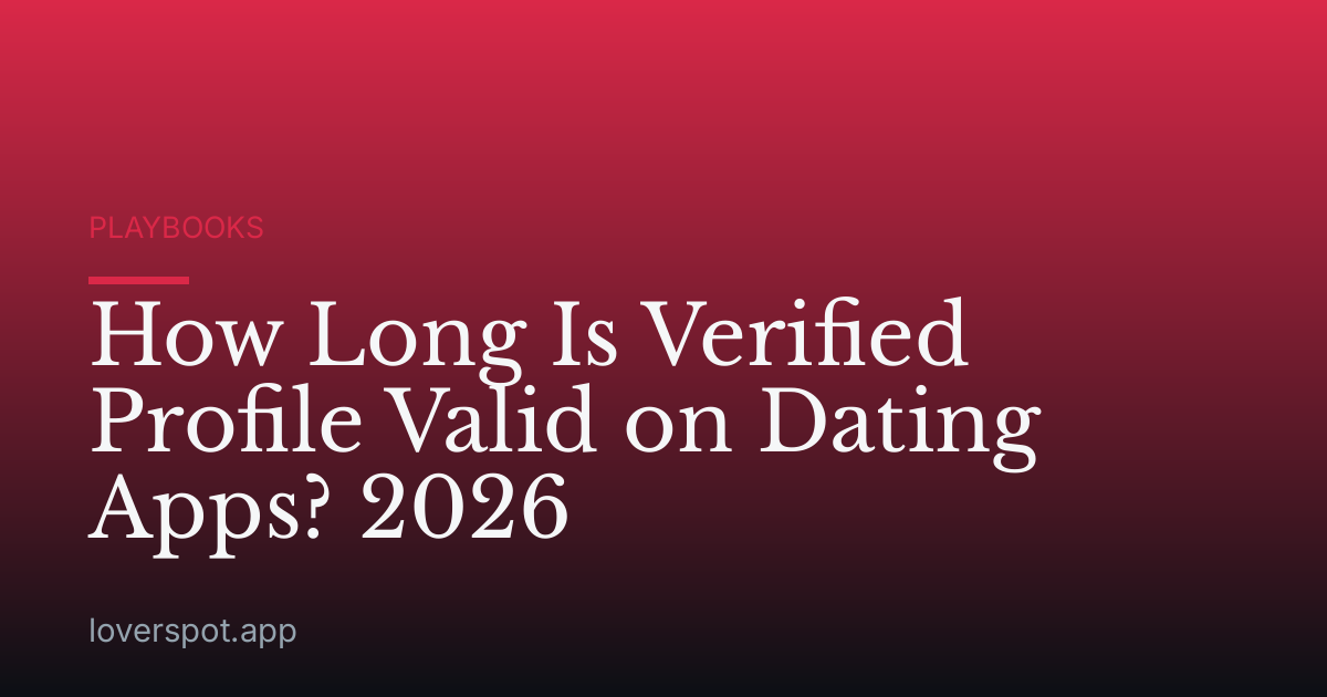 How Long Is Verified Profile Valid on Dating Apps? 2026