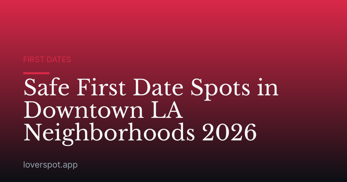 Safe First Date Spots in Downtown LA Neighborhoods 2026