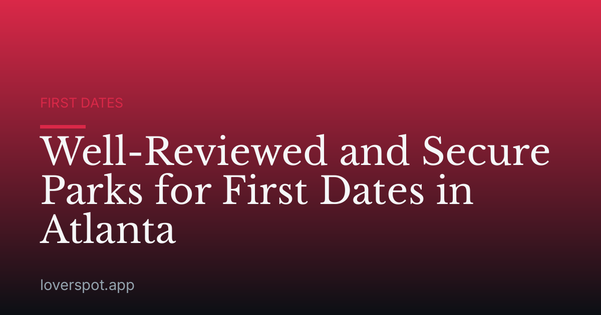 Well-Reviewed and Secure Parks for First Dates in Atlanta