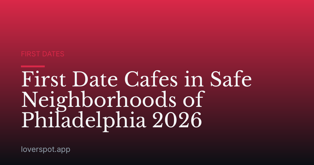 First Date Cafes in Safe Neighborhoods of Philadelphia 2026