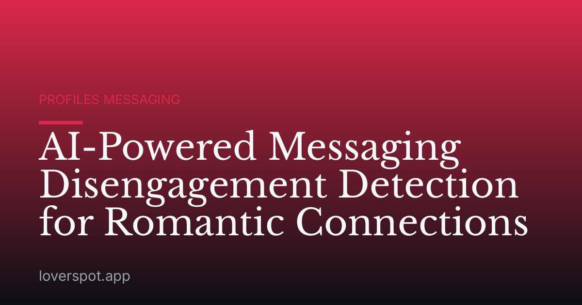 AI-Powered Messaging Disengagement Detection for Romantic Connections
