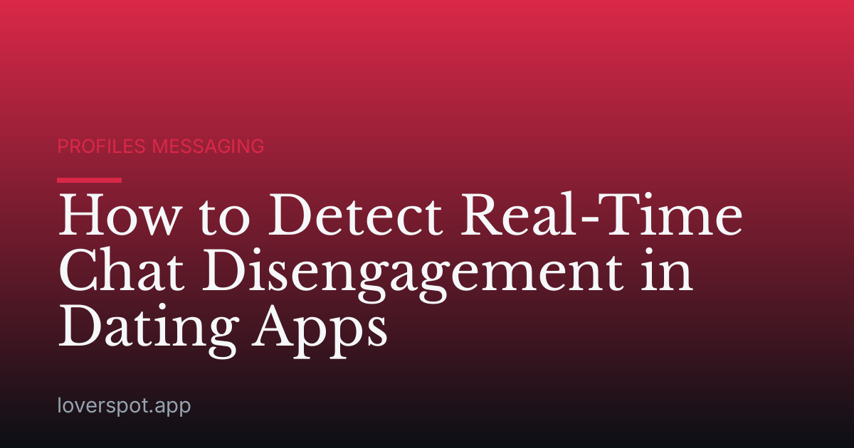How to Detect Real-Time Chat Disengagement in Dating Apps