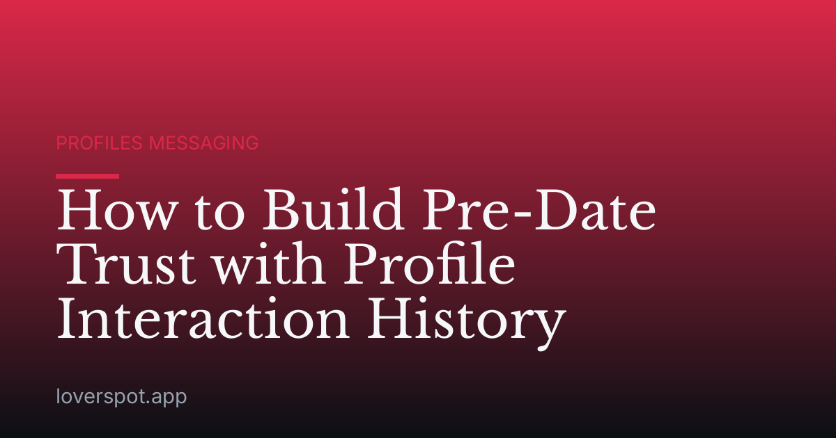 How to Build Pre-Date Trust with Profile Interaction History