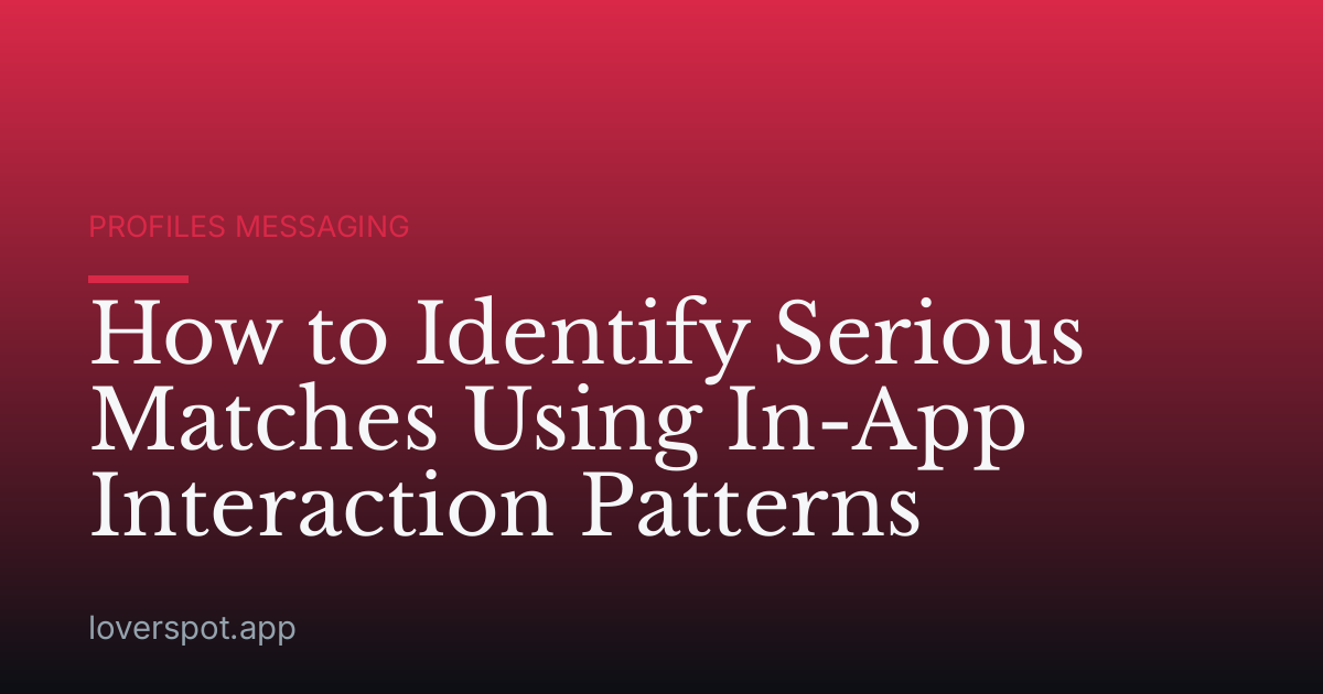 How to Identify Serious Matches Using In-App Interaction Patterns