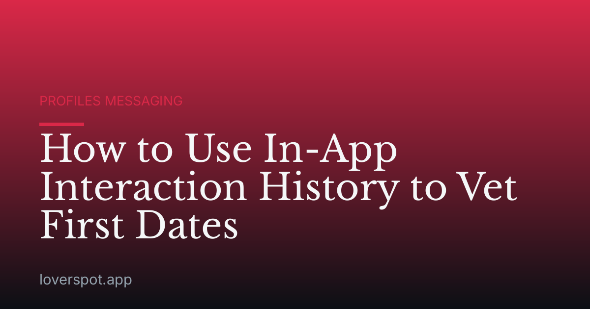 How to Use In-App Interaction History to Vet First Dates