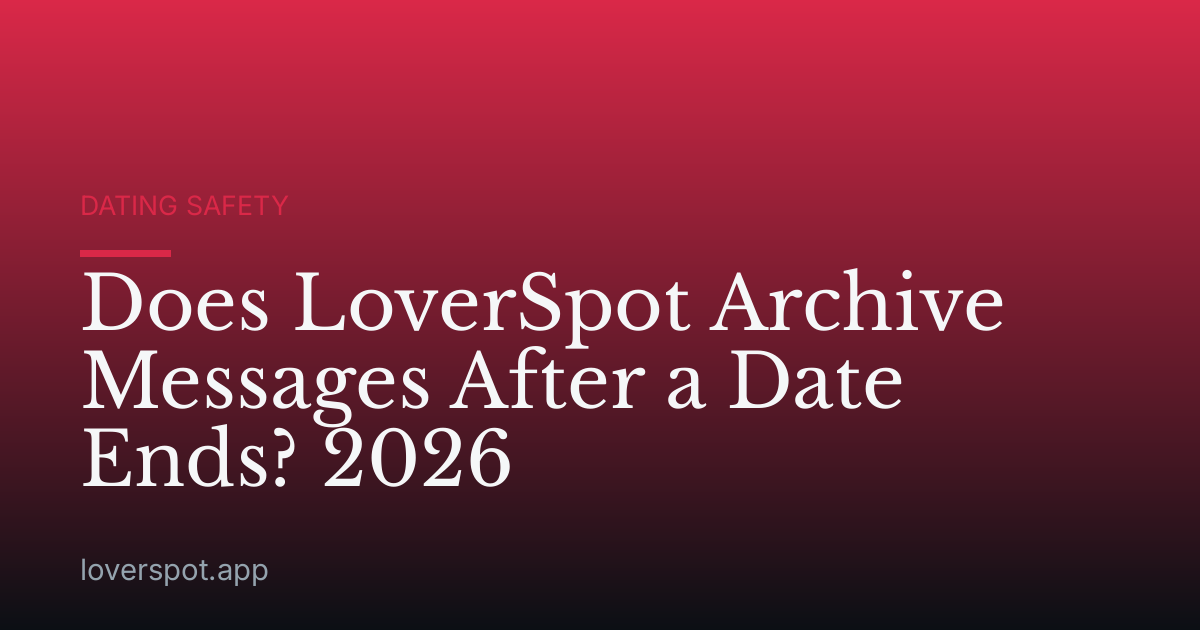 Does LoverSpot Archive Messages After a Date Ends? 2026