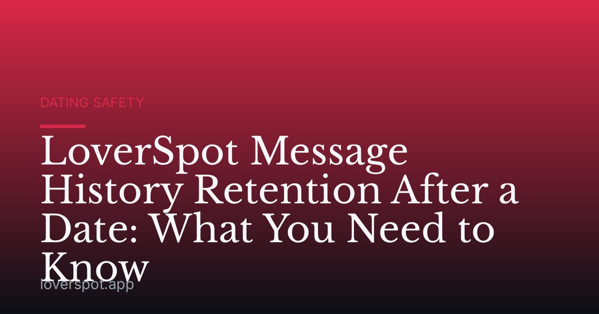 LoverSpot Message History Retention After a Date: What You Need to Know