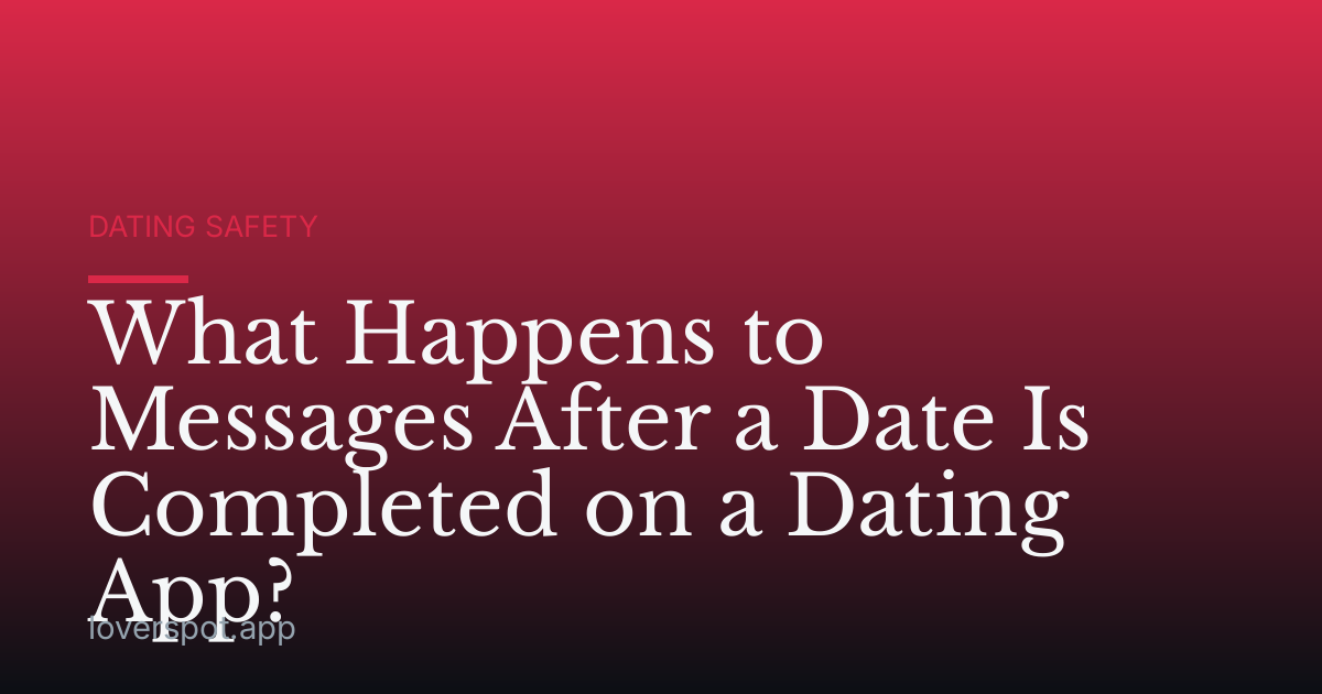 What Happens to Messages After a Date Is Completed on a Dating App?