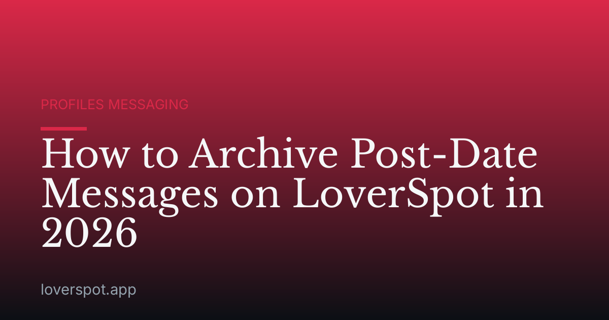 How to Archive Post-Date Messages on LoverSpot in 2026