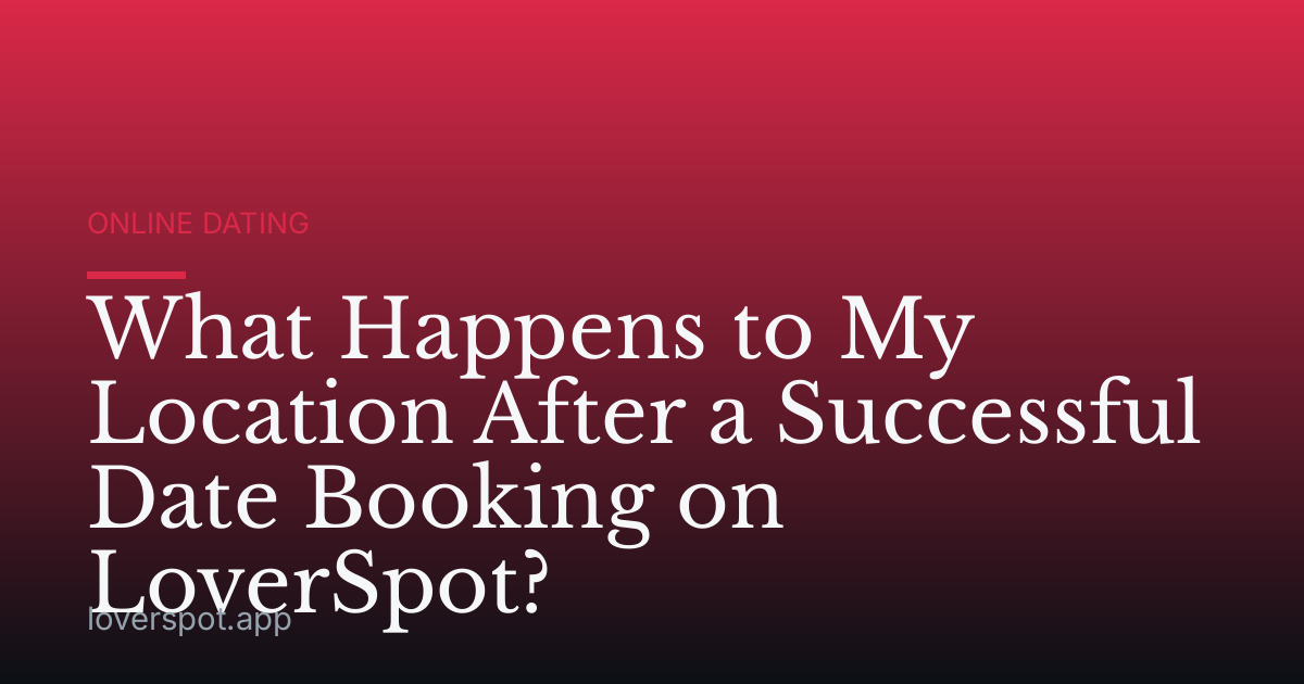 What Happens to My Location After a Successful Date Booking on LoverSpot?