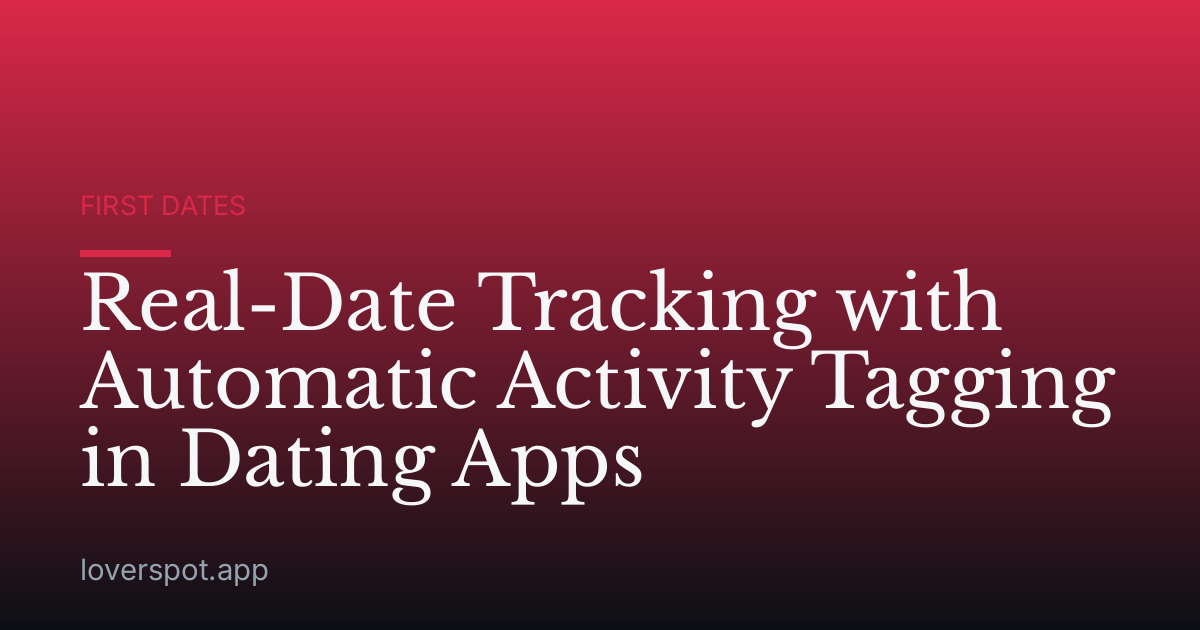 Real-Date Tracking with Automatic Activity Tagging in Dating Apps