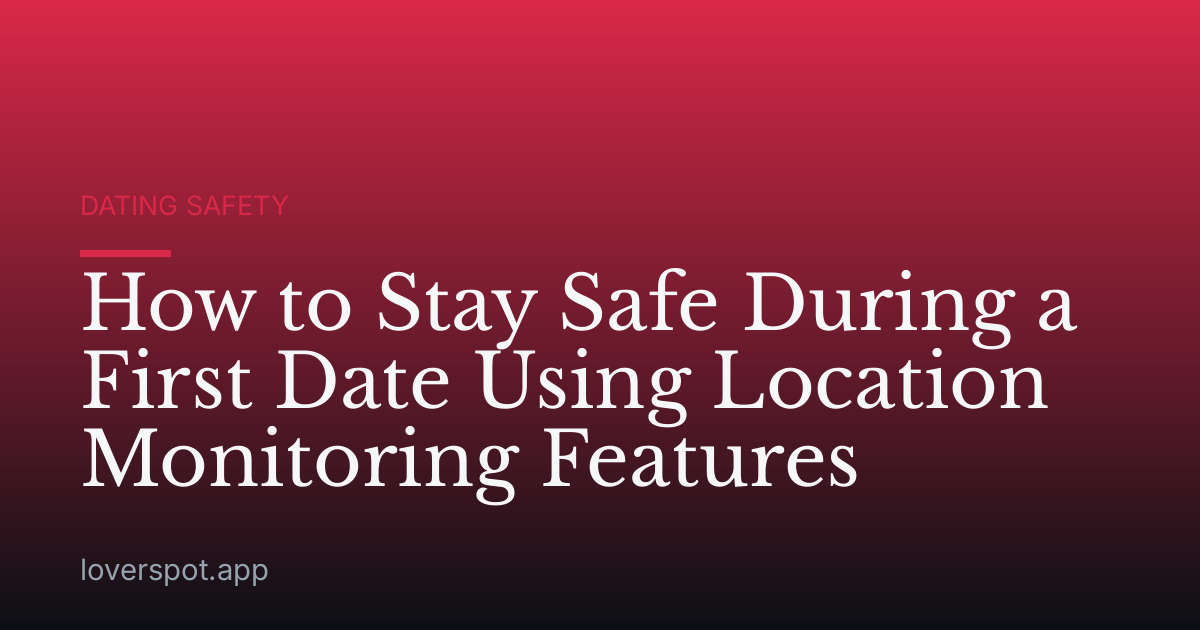How to Stay Safe During a First Date Using Location Monitoring Features