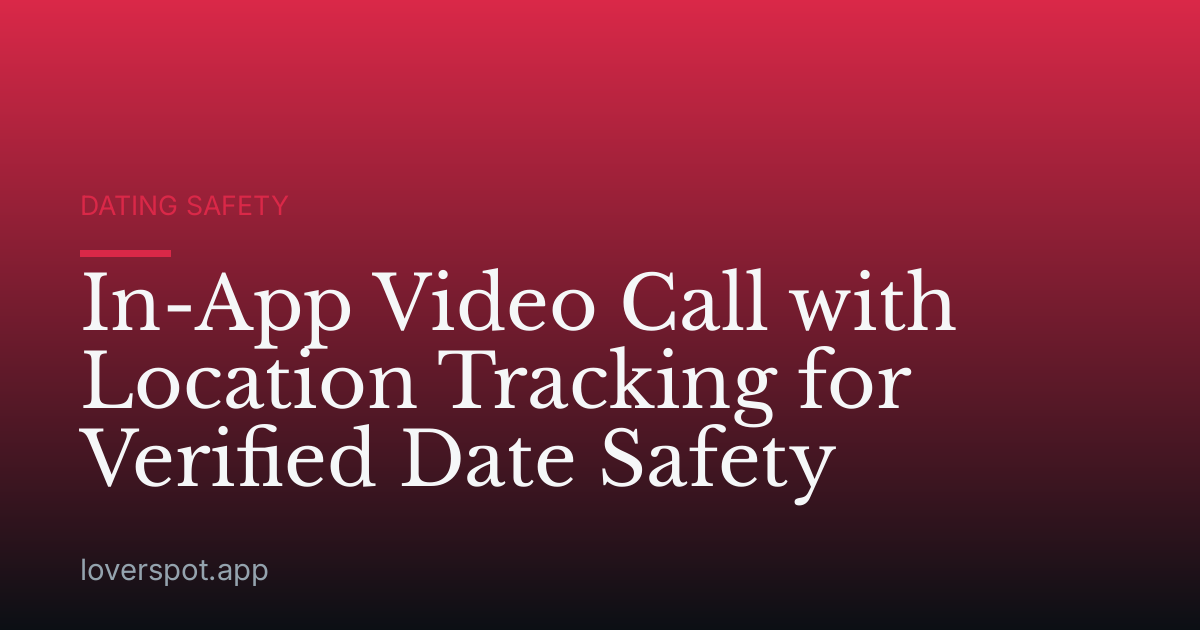 In-App Video Call with Location Tracking for Verified Date Safety