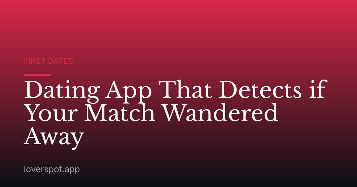 Dating App That Detects if Your Match Wandered Away
